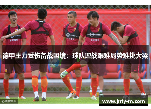 德甲主力受伤备战困境：球队迎战艰难局势难挑大梁