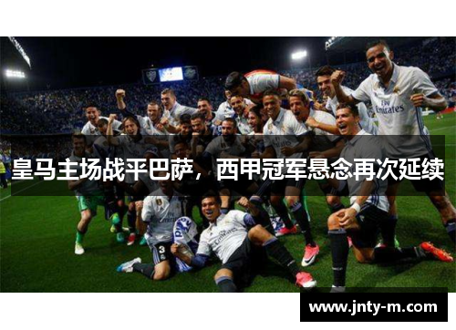 皇马主场战平巴萨，西甲冠军悬念再次延续