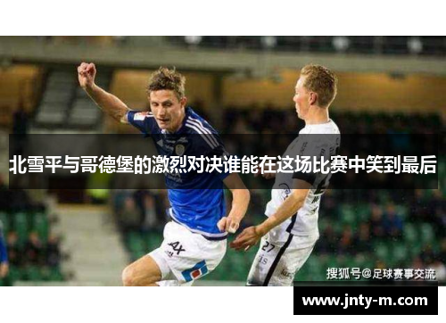 北雪平与哥德堡的激烈对决谁能在这场比赛中笑到最后